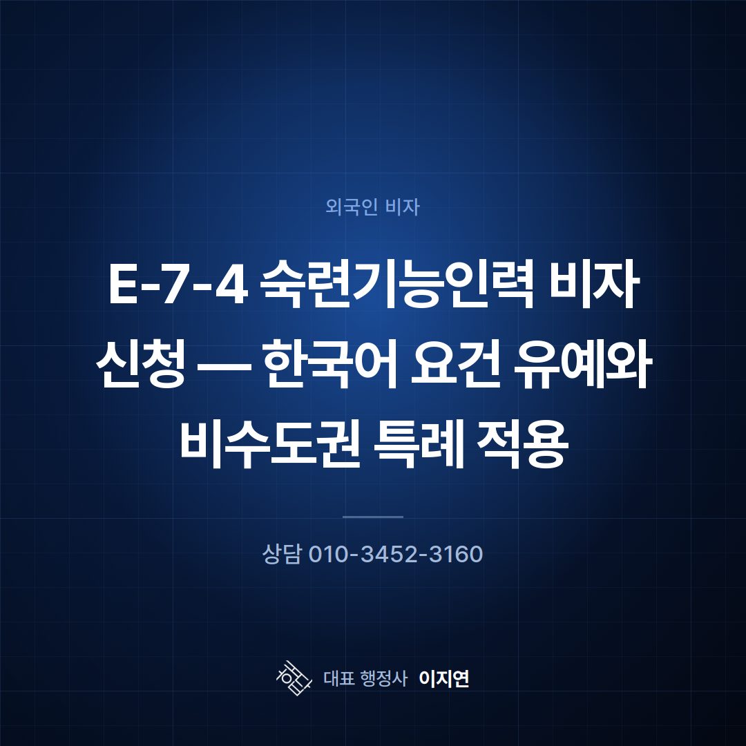 E-7-4 숙련기능인력 비자 신청 — 한국어 요건 유예와 비수도권 특례 적용