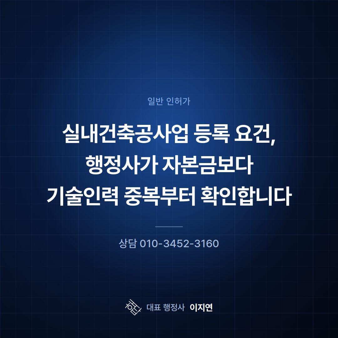 실내건축공사업 등록 요건, 행정사가 자본금보다 기술인력 중복부터 확인합니다