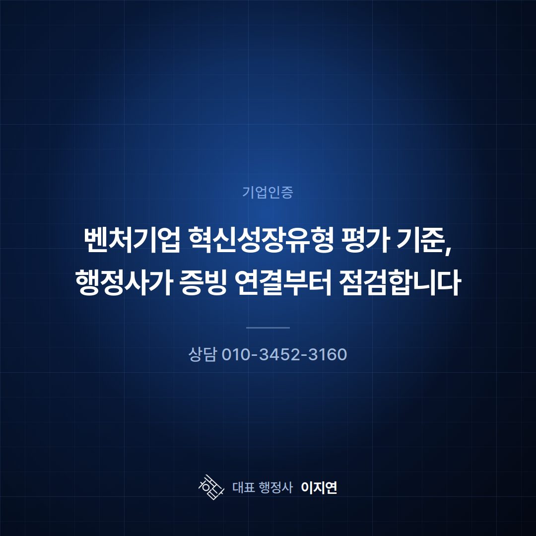 벤처기업 혁신성장유형 평가 기준, 행정사가 증빙 연결부터 점검합니다